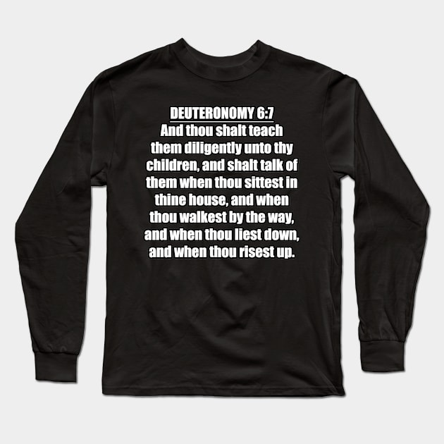 Deuteronomy 6:7 Bible quote "And thou shalt teach them diligently unto thy children, and shalt talk of them when thou sittest in thine house, and when thou walkest by the way, and when thou liest Long Sleeve T-Shirt by Holy Bible Verses